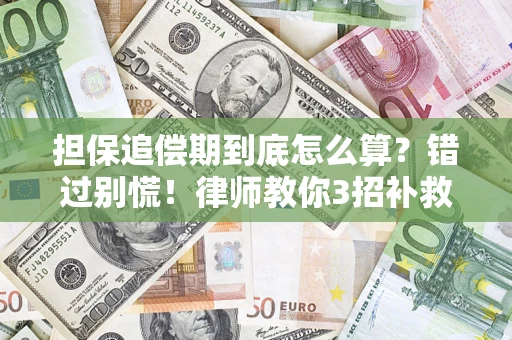 济南担保追偿期到底怎么算？错过别慌！律师教你3招补救