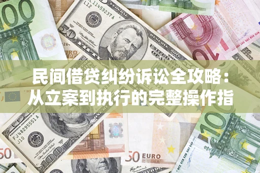 济南民间借贷纠纷诉讼全攻略：从立案到执行的完整操作指南