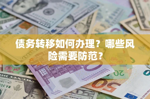 济南债务转移如何办理？哪些风险需要防范？