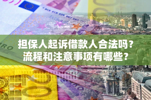 济南担保人起诉借款人合法吗？流程和注意事项有哪些？