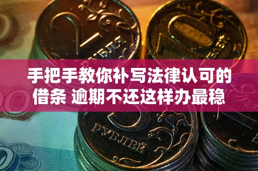 济南手把手教你补写法律认可的借条 逾期不还这样办最稳妥