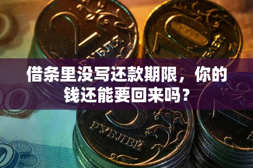 济南借条里没写还款期限，你的钱还能要回来吗？