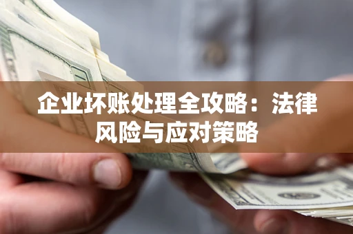 济南企业坏账处理全攻略：法律风险与应对策略