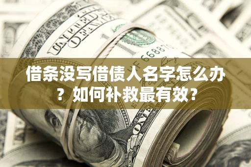 济南借条没写借债人名字怎么办？如何补救最有效？