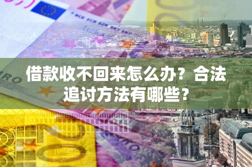 济南借款收不回来怎么办？合法追讨方法有哪些？