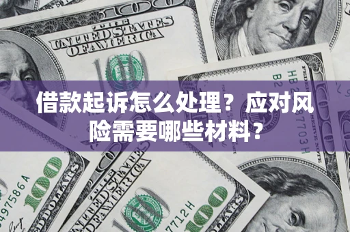 济南借款起诉怎么处理？应对风险需要哪些材料？