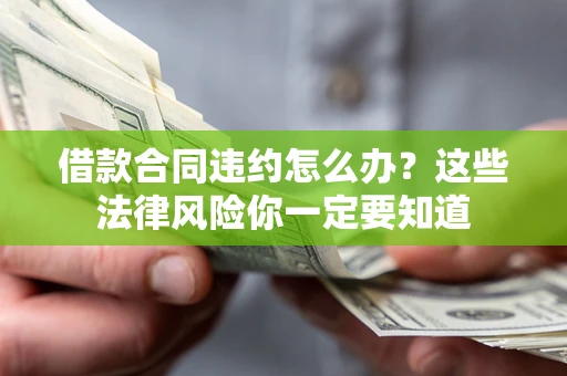 济南借款合同违约怎么办？这些法律风险你一定要知道