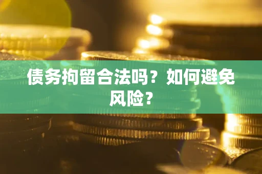 济南债务拘留合法吗？如何避免风险？