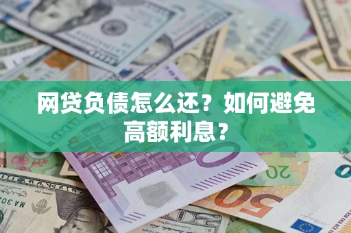 济南网贷负债怎么还？如何避免高额利息？
