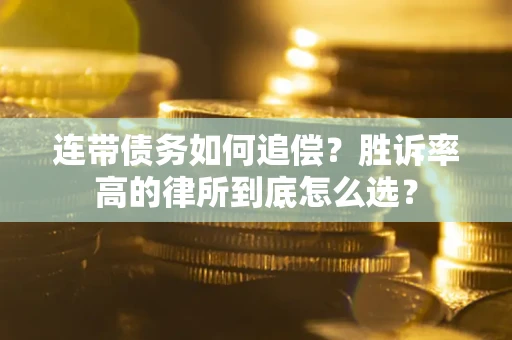 济南连带债务如何追偿？胜诉率高的律所到底怎么选？