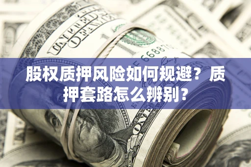 济南股权质押风险如何规避？质押套路怎么辨别？