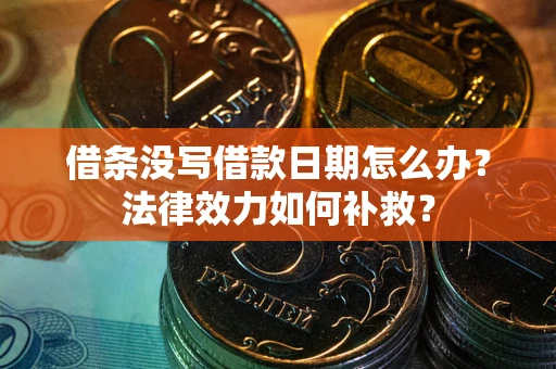 济南借条没写借款日期怎么办？法律效力如何补救？