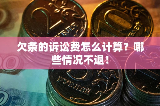 济南欠条的诉讼费怎么计算？哪些情况不退！