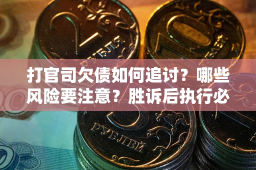 济南打官司欠债如何追讨？哪些风险要注意？胜诉后执行必看！