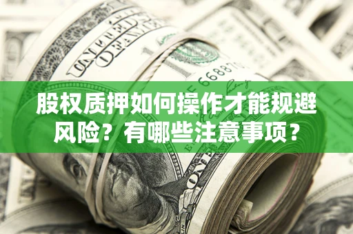 济南股权质押如何操作才能规避风险？有哪些注意事项？