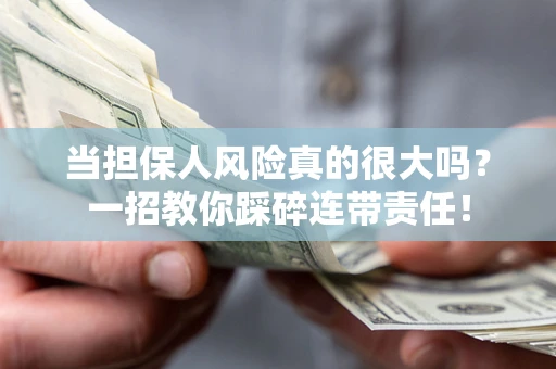 济南当担保人风险真的很大吗？一招教你踩碎连带责任！