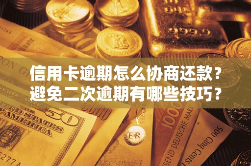 济南信用卡逾期怎么协商还款？避免二次逾期有哪些技巧？