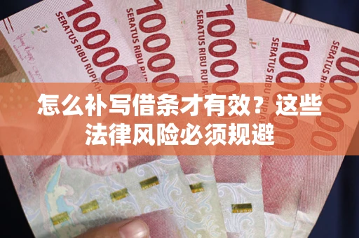 济南怎么补写借条才有效？这些法律风险必须规避