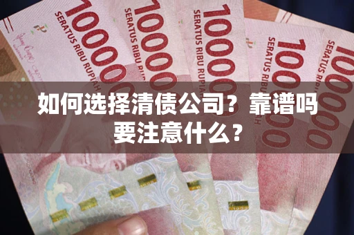 济南如何选择清债公司？靠谱吗要注意什么？