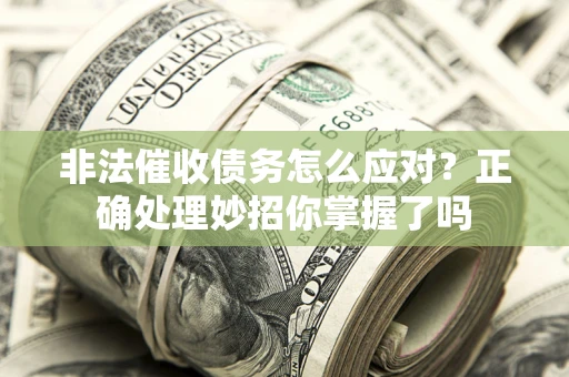 济南非法催收债务怎么应对？正确处理妙招你掌握了吗