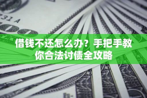 济南借钱不还怎么办？手把手教你合法讨债全攻略