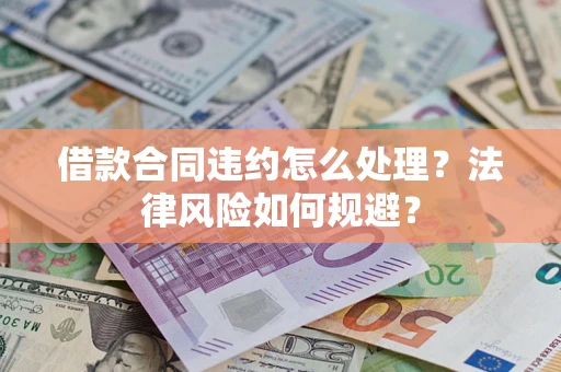 济南借款合同违约怎么处理？法律风险如何规避？