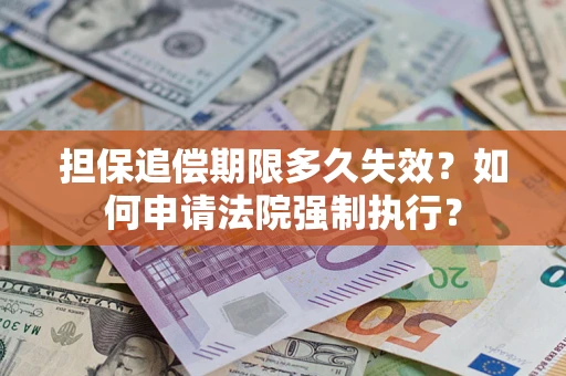 济南担保追偿期限多久失效？如何申请法院强制执行？