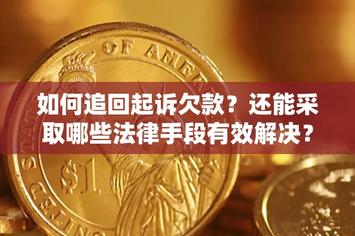 济南如何追回起诉欠款？还能采取哪些法律手段有效解决？