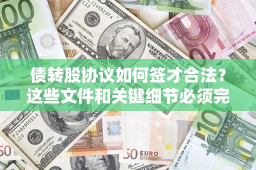 济南债转股协议如何签才合法？这些文件和关键细节必须完整