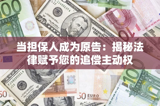 济南当担保人成为原告：揭秘法律赋予您的追偿主动权