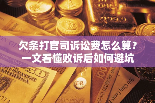 济南欠条打官司诉讼费怎么算？一文看懂败诉后如何避坑