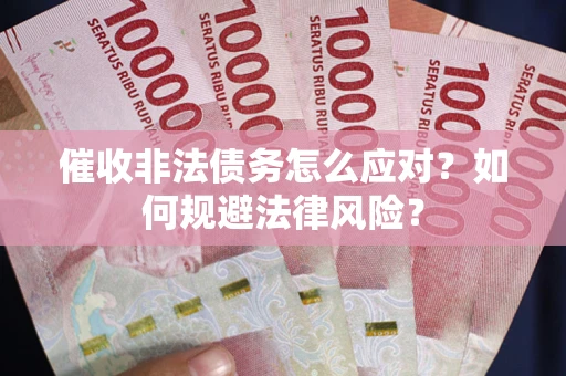 济南催收非法债务怎么应对？如何规避法律风险？