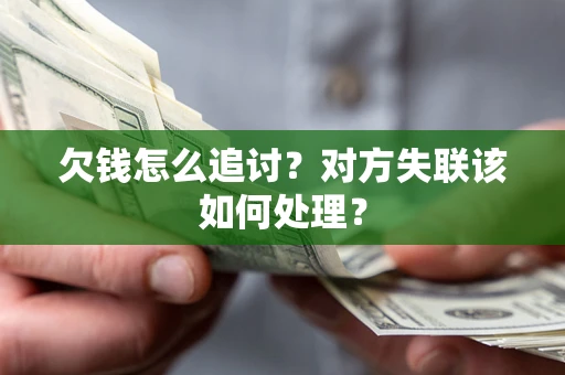 济南欠钱怎么追讨？对方失联该如何处理？