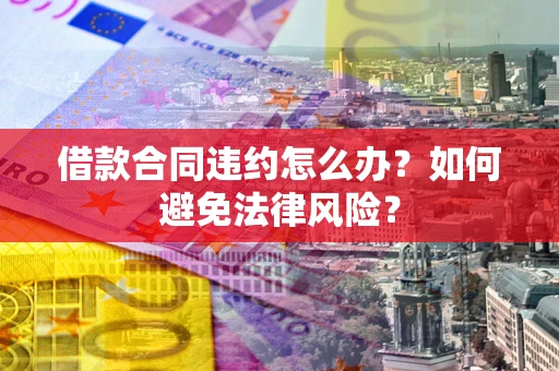 济南借款合同违约怎么办？如何避免法律风险？