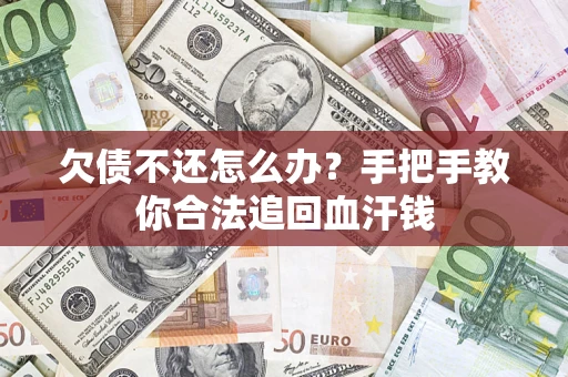 济南欠债不还怎么办?手把手教你合法追回血汗钱 济南欠债不还怎么办?手把手教你合法追回血汗钱