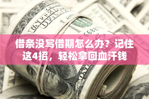 济南借条没写借期怎么办？记住这4招，轻松拿回血汗钱