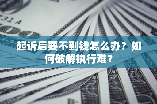 济南起诉后要不到钱怎么办？如何破解执行难？