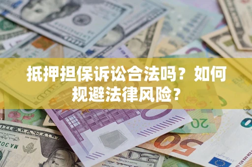 济南抵押担保诉讼合法吗？如何规避法律风险？