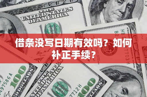 济南借条没写日期有效吗？如何补正手续？