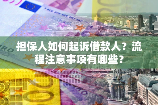 济南担保人如何起诉借款人？流程注意事项有哪些？