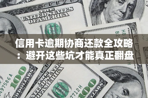 济南信用卡逾期协商还款全攻略：避开这些坑才能真正翻盘